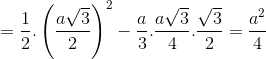 =\frac{1}{2}.\left ( \frac{a\sqrt{3}}{2} \right )^{2}-\frac{a}{3}.\frac{a\sqrt{3}}{4}.\frac{\sqrt{3}}{2}=\frac{a^{2}}{4}