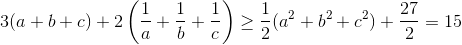 3(a+b+c)+ 2\left ( \frac{1}{a}+\frac{1}{b}+\frac{1}{c} \right )\geq \frac{1}{2}(a^{2}+b^{2}+c^{2})+\frac{27}{2}=15