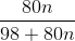 \frac{80n}{98 + 80n}