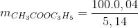 m_{CH_{3}COOC_{3}H_{5}} = \frac{100.0,04}{5,14}