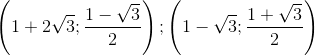 \left ( 1+2\sqrt{3} ;\frac{1-\sqrt{3}}{2}\right );\left ( 1-\sqrt{3} ;\frac{1+\sqrt{3}}{2}\right )