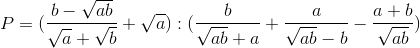 P=(\frac{b-\sqrt{ab}}{\sqrt{a}+\sqrt{b}}+\sqrt{a}):(\frac{b}{\sqrt{ab}+a}+\frac{a}{\sqrt{ab}-b}-\frac{a+b}{\sqrt{ab}})