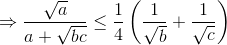 \Rightarrow \frac{\sqrt{a}}{a+\sqrt{bc}}\leq \frac{1}{4}\left ( \frac{1}{\sqrt{b}}+\frac{1}{\sqrt{c}} \right )