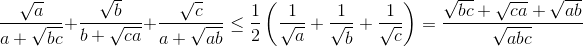 \frac{\sqrt{a}}{a+\sqrt{bc}}+\frac{\sqrt{b}}{b+\sqrt{ca}}+\frac{\sqrt{c}}{a+\sqrt{ab}}\leq \frac{1}{2}\left ( \frac{1}{\sqrt{a}}+\frac{1}{\sqrt{b}}+\frac{1}{\sqrt{c}} \right )=\frac{\sqrt{bc}+\sqrt{ca}+\sqrt{ab}}{\sqrt{abc}}