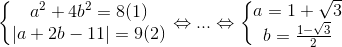 \left\{\begin{matrix} a^{2}+4b^{2}=8(1) & \\ \left | a+2b-11 \right |=9(2) & \end{matrix}\right.\Leftrightarrow ...\Leftrightarrow \left\{\begin{matrix} a=1+\sqrt{3} & \\ b=\frac{1-\sqrt{3}}{2} & \end{matrix}\right.