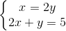 \left\{\begin{matrix} x=2y\\ 2x+y=5 \end{matrix}\right.