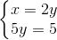 \left\{\begin{matrix} x=2y\\ 5y=5 \end{matrix}\right.