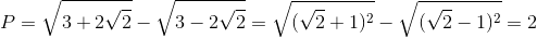 P=\sqrt{3+2\sqrt{2}}-\sqrt{3-2\sqrt{2}}=\sqrt{(\sqrt{2}+1)^{2}}-\sqrt{(\sqrt{2}-1)^{2}}=2