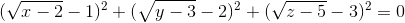 (\sqrt{x-2}-1)^{2}+(\sqrt{y-3}-2)^{2}+(\sqrt{z-5}-3)^{2}=0