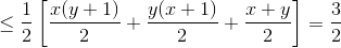 \leq \frac{1}{2}\left [ \frac{x(y+1)}{2}+\frac{y(x+1)}{2}+\frac{x+y}{2} \right ]=\frac{3}{2}