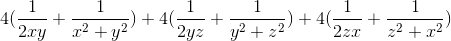 4(\frac{1}{2xy}+\frac{1}{x^{2}+y^{2}})+4(\frac{1}{2yz}+\frac{1}{y^{2}+z^{2}})+4(\frac{1}{2zx}+\frac{1}{z^{2}+x^{2}})