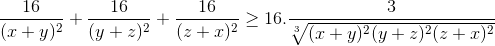 \frac{16}{(x+y)^{2}}+\frac{16}{(y+z)^{2}}+\frac{16}{(z+x)^{2}}\geq 16.\frac{3}{\sqrt[3]{(x+y)^{2}(y+z)^{2}(z+x)^{2}}}