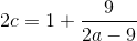 2c=1+\frac{9}{2a-9}