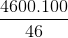 \frac{4600.100}{46}