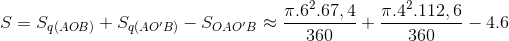 S=S_{q(AOB)}+S_{q(AO'B)}-S_{OAO'B}\approx \frac{\pi .6^{2}.67,4}{360}+\frac{\pi .4^{2}.112,6}{360}-4.6