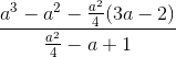 \frac{a^{3}-a^{2}-\frac{a^{2}}{4}(3a-2)}{\frac{a^{2}}{4}-a+1}