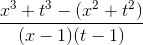 \frac{x^{3}+t^{3}-(x^{2}+t^{2})}{(x-1)(t-1)}