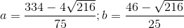 a=\frac{334-4\sqrt{216}}{75};b=\frac{46-\sqrt{216}}{25}