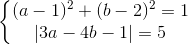 \left\{\begin{matrix} (a-1)^{2}+(b-2)^{2}=1\\ |3a-4b-1|=5 \end{matrix}\right.