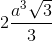 2\frac{a^{3}\sqrt{3}}{3}