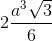 2\frac{a^{3}\sqrt{3}}{6}