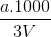 \frac{a.1000}{3V}