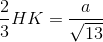 \frac{2}{3}HK=\frac{a}{\sqrt{13}}