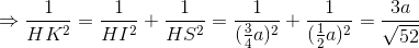 \Rightarrow \frac{1}{HK^{2}}=\frac{1}{HI^{2}}+\frac{1}{HS^{2}}=\frac{1}{(\frac{3}{4}a)^{2}}+\frac{1}{(\frac{1}{2}a)^{2}}\Rightarrow HK=\frac{3a}{\sqrt{52}}