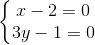 \left\{\begin{matrix} x-2=0\\ 3y-1=0 \end{matrix}\right.