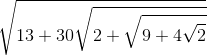 \sqrt{13+30\sqrt{2+\sqrt{9+4\sqrt{2}}}}