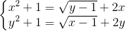 \left\{\begin{matrix} x^{2}+1=\sqrt{y-1}+2x & \\ y^{2}+1=\sqrt{x-1}+2y& \end{matrix}\right.