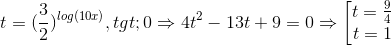 t=(\frac{3}{2})^{log(10x)}, t> 0\Rightarrow 4t^{2}-13t+9=0\Rightarrow\begin{bmatrix} t=\frac{9}{4}\\ t=1 \end{matrix}