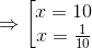 \Rightarrow \begin{bmatrix} x=10 \\ x=\frac{1}{10} \end{matrix}