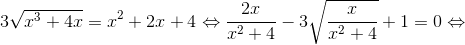 3\sqrt{x^{3}+4x}=x^{2}+2x+4\Leftrightarrow \frac{2x}{x^{2}+4}-3\sqrt{\frac{x}{x^{2}+4}}+1=0\Leftrightarrow