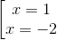 \begin{bmatrix} x=1& \\ x=-2 & \\ & \end{matrix}