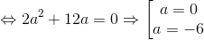 \Leftrightarrow 2a^{2}+12a=0\Rightarrow \left [\begin{matrix} a=0\\ a=-6 \end{matrix}