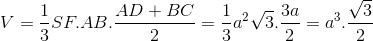 V=\frac{1}{3}SF.AB.\frac{AD+BC}{2}=\frac{1}{3}a^{2}\sqrt{3}.\frac{3a}{2}=a^{3}.\frac{\sqrt{3}}{2}