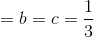 \tiny \Leftrightarrow a=b=c=\frac{1}{3}