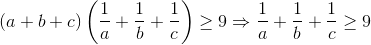 \tiny (a +b+c)\left ( \frac{1}{a} +\frac{1}{b}+\frac{1}{c}\right )\geq 9\Rightarrow \frac{1}{a}+\frac{1}{b}+\frac{1}{c}\geq 9