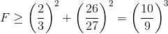 F\geq \left ( \frac{2}{3} \right )^{2}+\left ( \frac{26}{27} \right )^{2}=\left ( \frac{10}{9} \right )^{3}