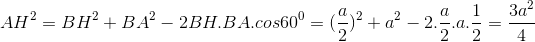 AH^{2}=BH^{2}+BA^{2}-2BH.BA.cos60^{0}=(\frac{a}{2})^{2}+a^{2}-2.\frac{a}{2}.a.\frac{1}{2}=\frac{3a^{2}}{4}