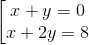 \left [ \begin{matrix} x+y=0 & \\ x+2y=8 & \end{matrix}\right.