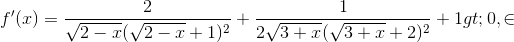 f'(x)=\frac{2}{\sqrt{2-x}(\sqrt{2-x}+1)^{2}}+\frac{1}{2\sqrt{3+x}(\sqrt{3+x}+2)^{2}}+1>0, \forall x\in