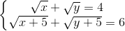 \left\{\begin{matrix} \sqrt{x}+\sqrt{y}=4 & \\ \sqrt{x+5}+\sqrt{y+5}=6& \end{matrix}\right.