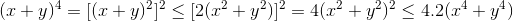 (x+y)^{4}=[(x+y)^{2}]^{2}\leq [2(x^{2}+y^{2})]^{2}=4(x^{2}+y^{2})^{2}\leq 4.2(x^{4}+y^{4})