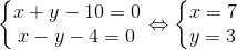 \left\{\begin{matrix} x+y-10=0 & \\ x-y-4=0 & \end{matrix}\right.\Leftrightarrow \left\{\begin{matrix} x=7 & \\ y=3 & \end{matrix}\right.