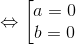 \Leftrightarrow \left [ \begin{matrix} a=0 & \\ b=0 & \end{matrix}\right.