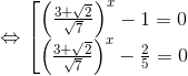 \Leftrightarrow \left [ \begin{matrix} \left ( \frac{3+\sqrt{2}}{\sqrt{7}} \right )^{x}-1=0\\ \left ( \frac{3+\sqrt{2}}{\sqrt{7}} \right )^{x}-\frac{2}{5}=0 \end{matrix}