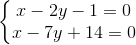 \left\{\begin{matrix} x - 2y -1 =0 & \\ x -7y +14 = 0 & \end{matrix}\right.