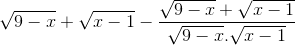 \sqrt{9-x}+\sqrt{x-1}-\frac{\sqrt{9-x}+\sqrt{x-1}}{\sqrt{9-x}.\sqrt{x-1}}